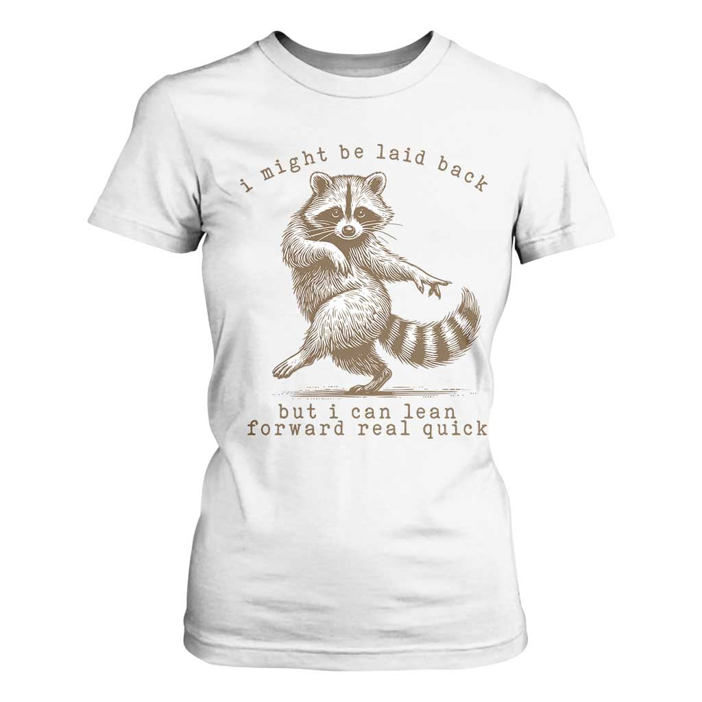 Funny Raccoon Sarcastic T Shirt For Women I Might Be Laid Back But I Can Lean Forward Real Quick TS14 White Print Your Wear