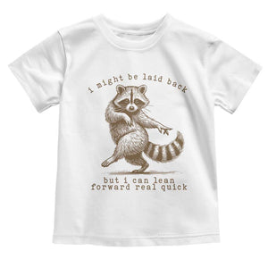 Funny Raccoon Sarcastic Toddler T Shirt I Might Be Laid Back But I Can Lean Forward Real Quick TS14 White Print Your Wear