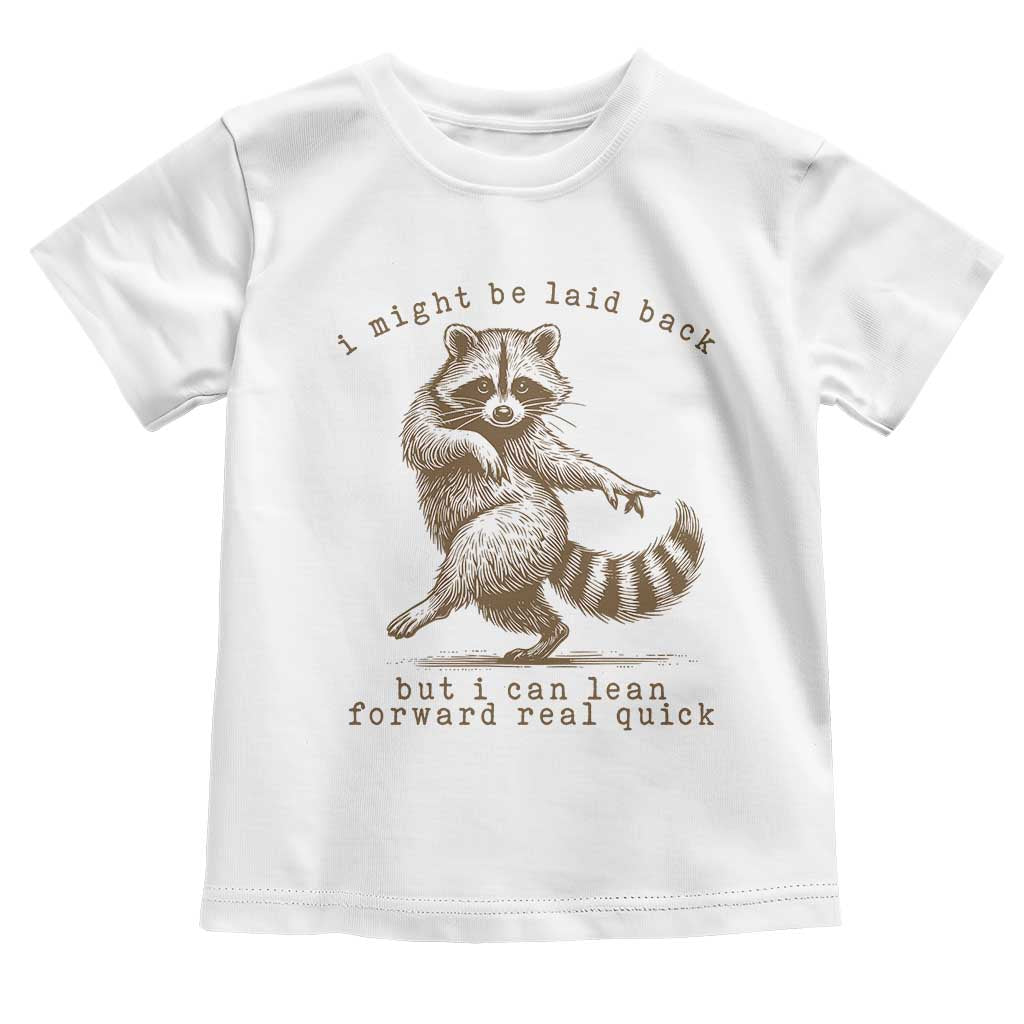 Funny Raccoon Sarcastic Toddler T Shirt I Might Be Laid Back But I Can Lean Forward Real Quick TS14 White Print Your Wear