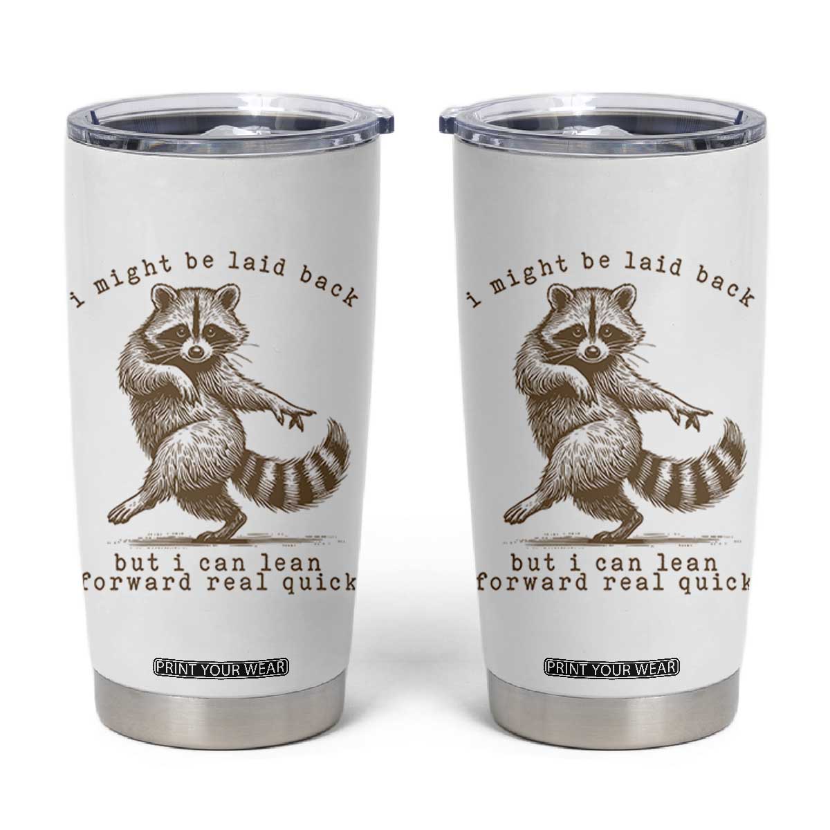 Funny Raccoon Sarcastic Tumbler Cup I Might Be Laid Back But I Can Lean Forward Real Quick TS14 White Print Your Wear