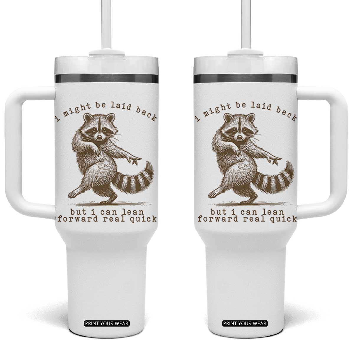 Funny Raccoon Sarcastic Tumbler With Handle I Might Be Laid Back But I Can Lean Forward Real Quick TS14 One Size: 40 oz White Print Your Wear