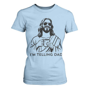 Funny Jesus Meme T Shirt For Women I Am Telling Dad TS14 Light Blue Print Your Wear