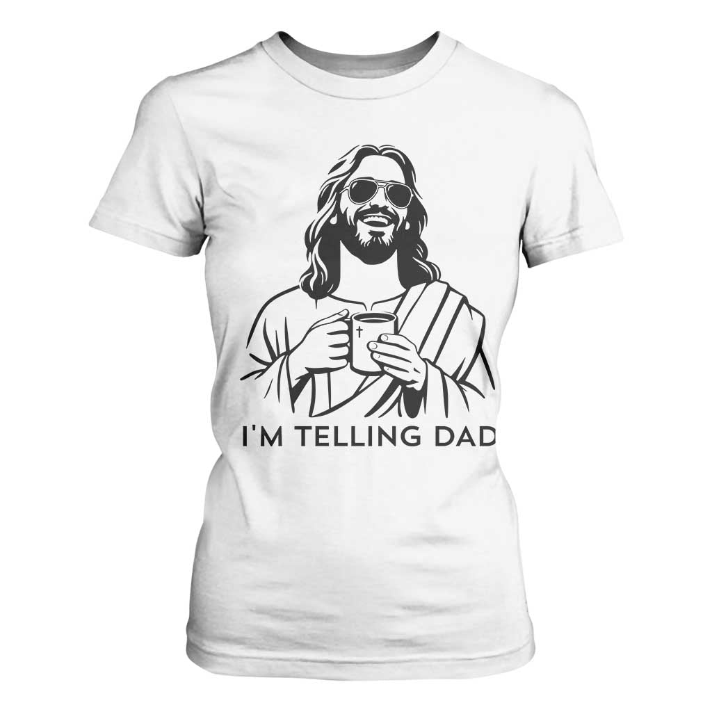 Funny Jesus Meme T Shirt For Women I Am Telling Dad TS14 White Print Your Wear