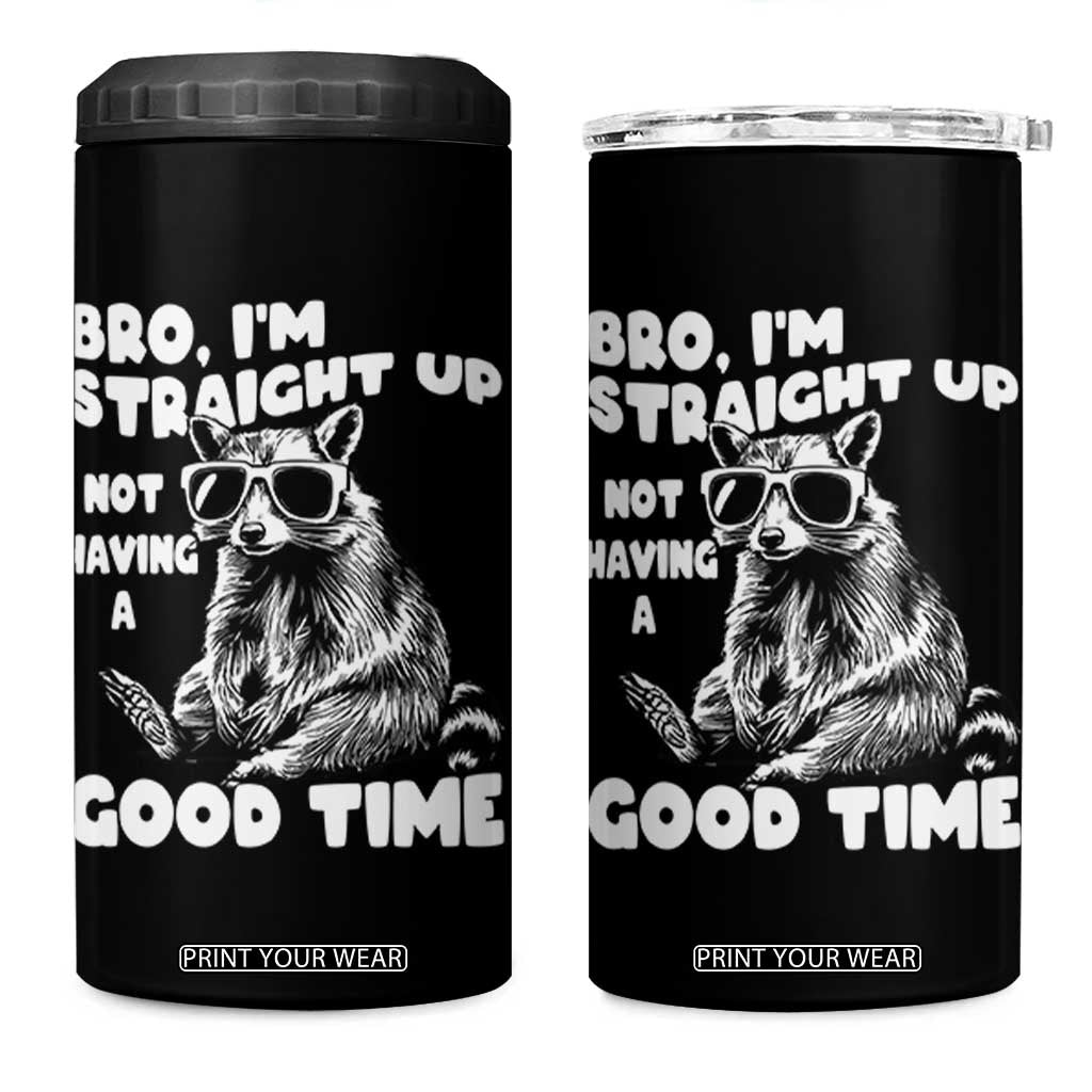 Funny Raccon Sarcastic 4 in 1 Can Cooler Tumbler Bro I Am Straight Up Not Even Having A Good Time TS14 One Size: 16 oz Black Print Your Wear