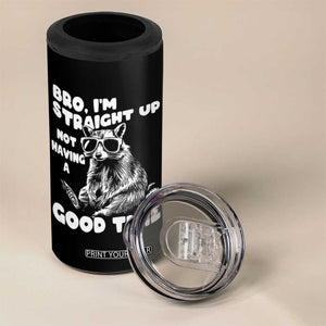 Funny Raccon Sarcastic 4 in 1 Can Cooler Tumbler Bro I Am Straight Up Not Even Having A Good Time TS14 Print Your Wear