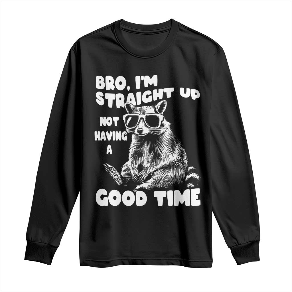 Funny Raccon Sarcastic Long Sleeve Shirt Bro I Am Straight Up Not Even Having A Good Time TS14 Black Print Your Wear