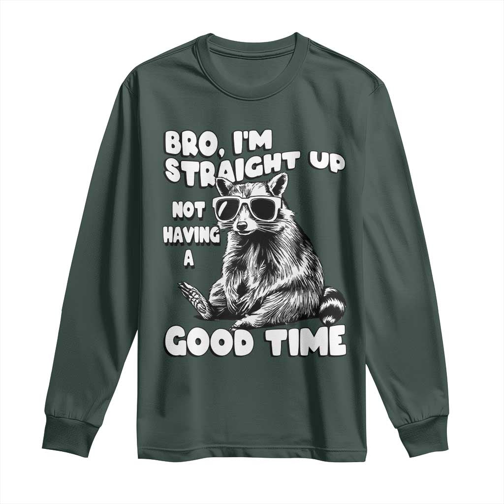 Funny Raccon Sarcastic Long Sleeve Shirt Bro I Am Straight Up Not Even Having A Good Time TS14 Dark Forest Green Print Your Wear