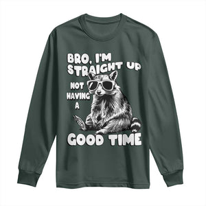 Funny Raccon Sarcastic Long Sleeve Shirt Bro I Am Straight Up Not Even Having A Good Time TS14 Dark Forest Green Print Your Wear