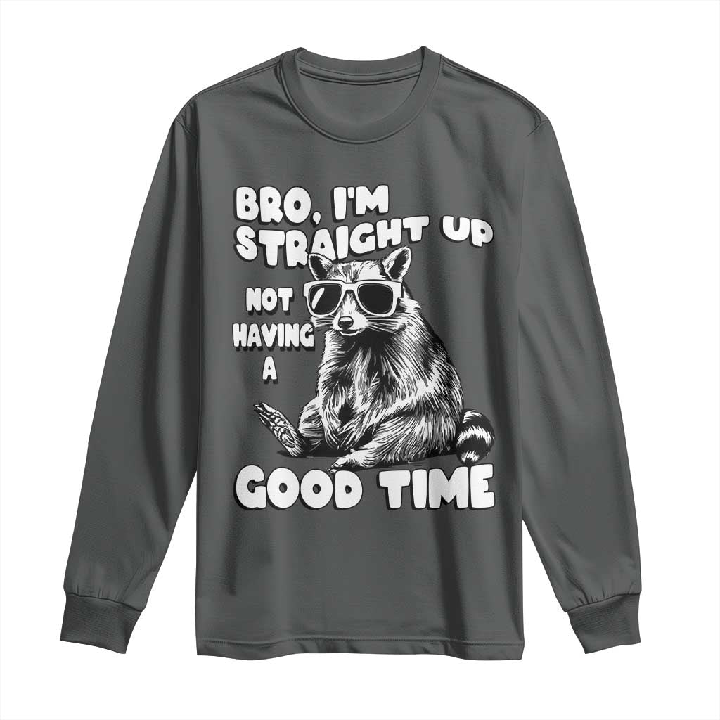 Funny Raccon Sarcastic Long Sleeve Shirt Bro I Am Straight Up Not Even Having A Good Time TS14 Dark Heather Print Your Wear