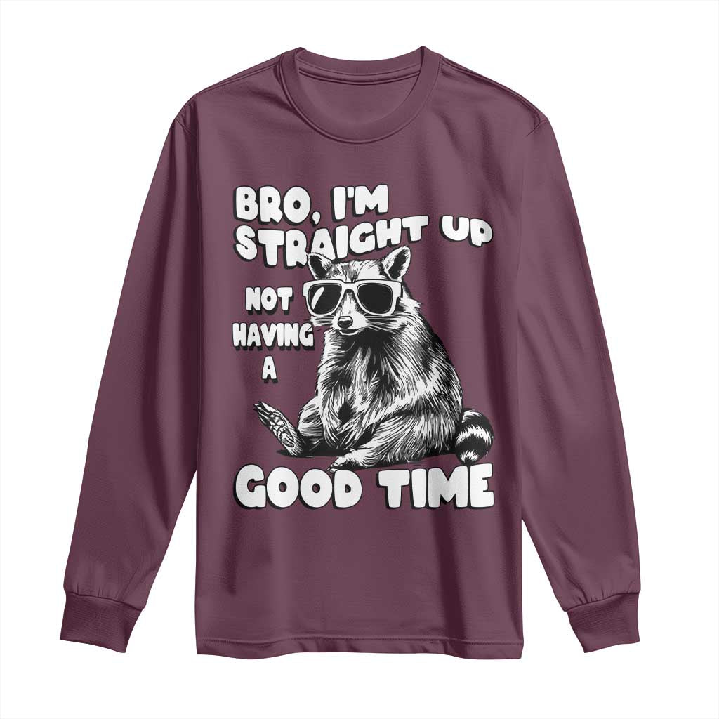 Funny Raccon Sarcastic Long Sleeve Shirt Bro I Am Straight Up Not Even Having A Good Time TS14 Maroon Print Your Wear