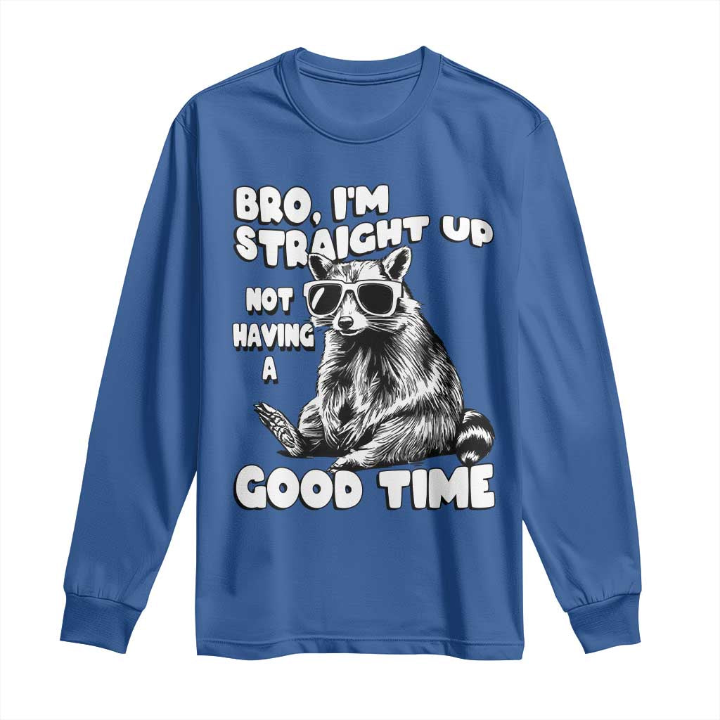 Funny Raccon Sarcastic Long Sleeve Shirt Bro I Am Straight Up Not Even Having A Good Time TS14 Royal Blue Print Your Wear