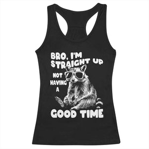 Funny Raccon Sarcastic Racerback Tank Top Bro I Am Straight Up Not Even Having A Good Time TS14 Black Print Your Wear