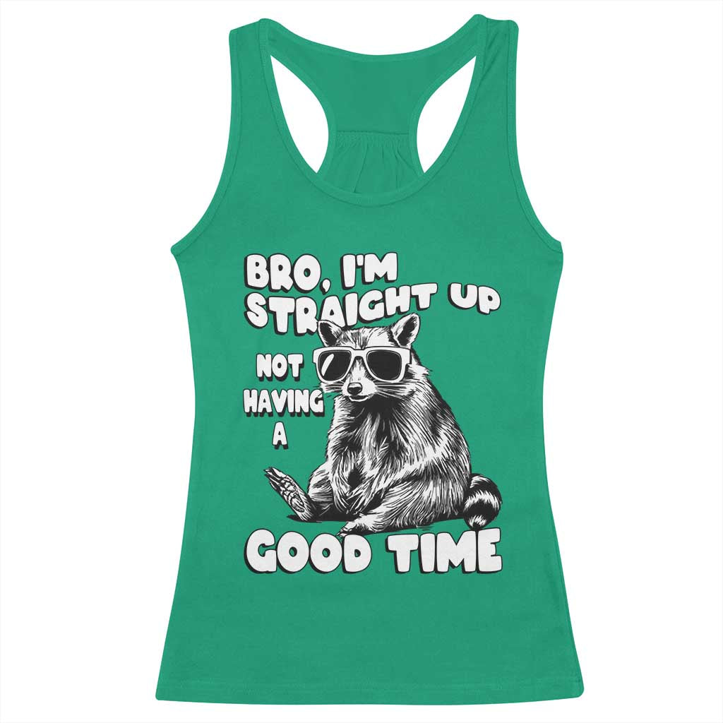 Funny Raccon Sarcastic Racerback Tank Top Bro I Am Straight Up Not Even Having A Good Time TS14 Irish Green Print Your Wear