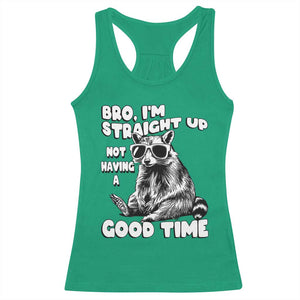 Funny Raccon Sarcastic Racerback Tank Top Bro I Am Straight Up Not Even Having A Good Time TS14 Irish Green Print Your Wear