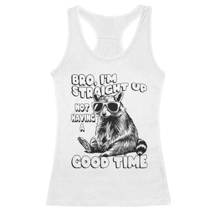 Funny Raccon Sarcastic Racerback Tank Top Bro I Am Straight Up Not Even Having A Good Time TS14 White Print Your Wear