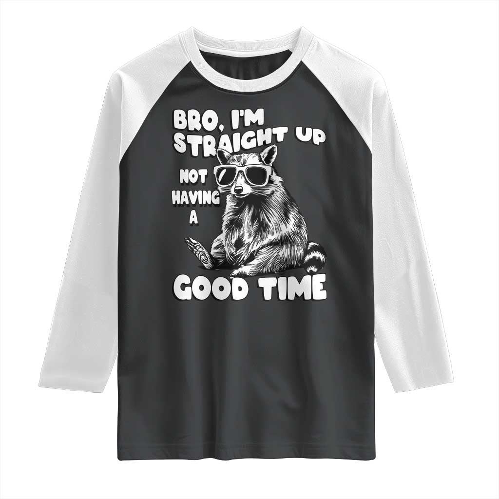 Funny Raccon Sarcastic Raglan Shirt Bro I Am Straight Up Not Even Having A Good Time TS14 Black White Print Your Wear