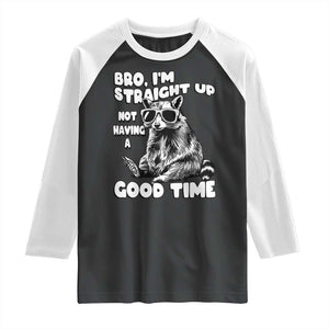 Funny Raccon Sarcastic Raglan Shirt Bro I Am Straight Up Not Even Having A Good Time TS14 Black White Print Your Wear