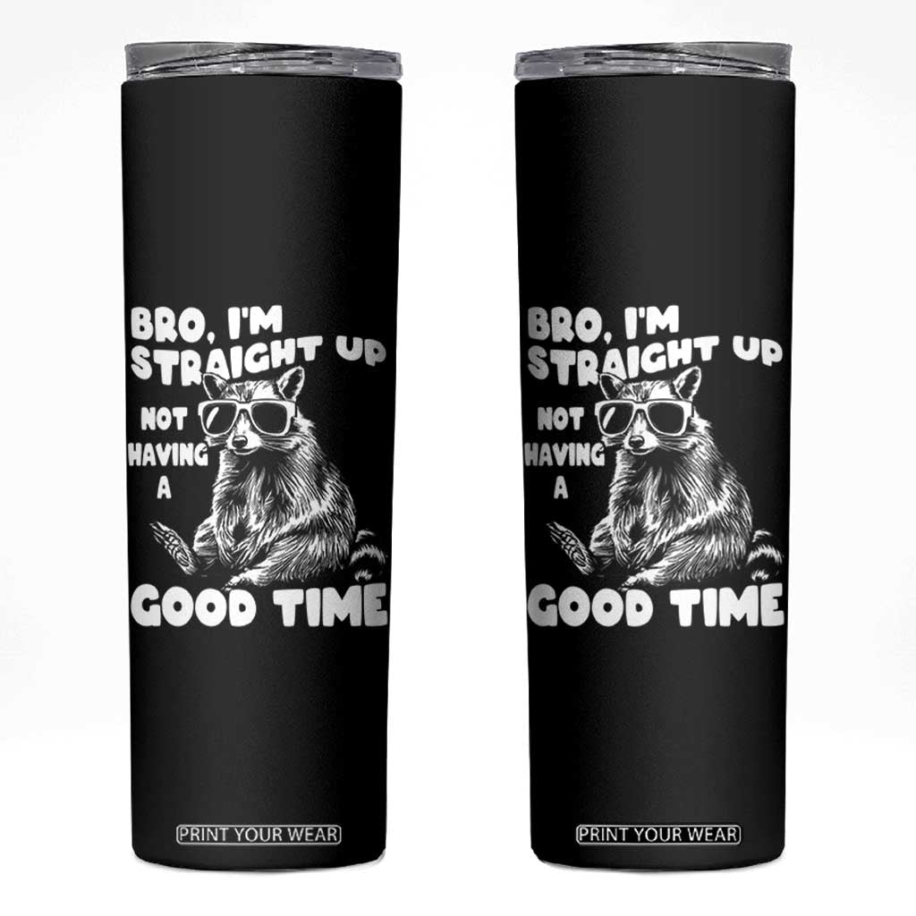 Funny Raccon Sarcastic Skinny Tumbler Bro I Am Straight Up Not Even Having A Good Time TS14 Black Print Your Wear