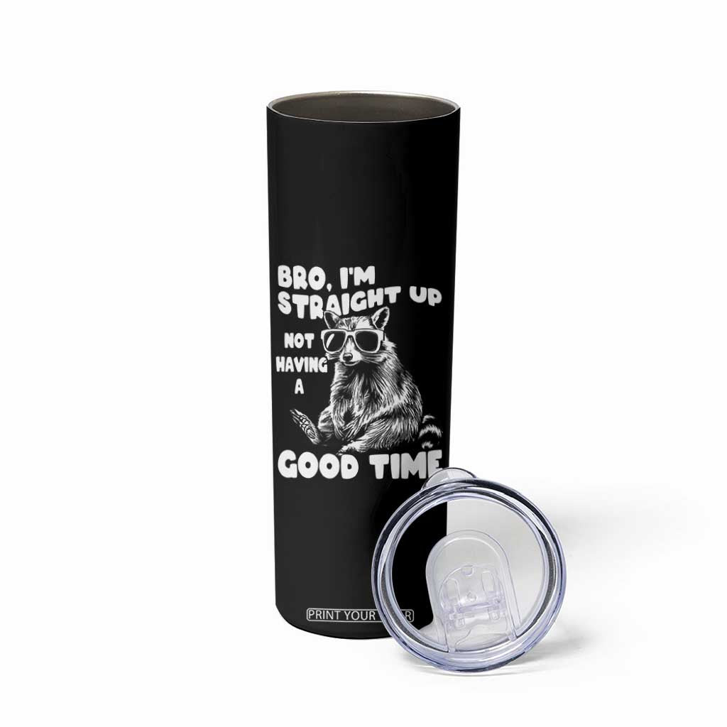 Funny Raccon Sarcastic Skinny Tumbler Bro I Am Straight Up Not Even Having A Good Time TS14 Print Your Wear