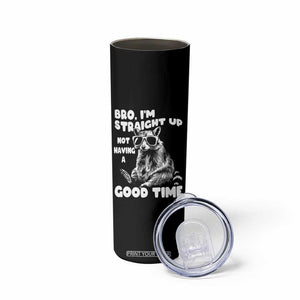 Funny Raccon Sarcastic Skinny Tumbler Bro I Am Straight Up Not Even Having A Good Time TS14 Print Your Wear
