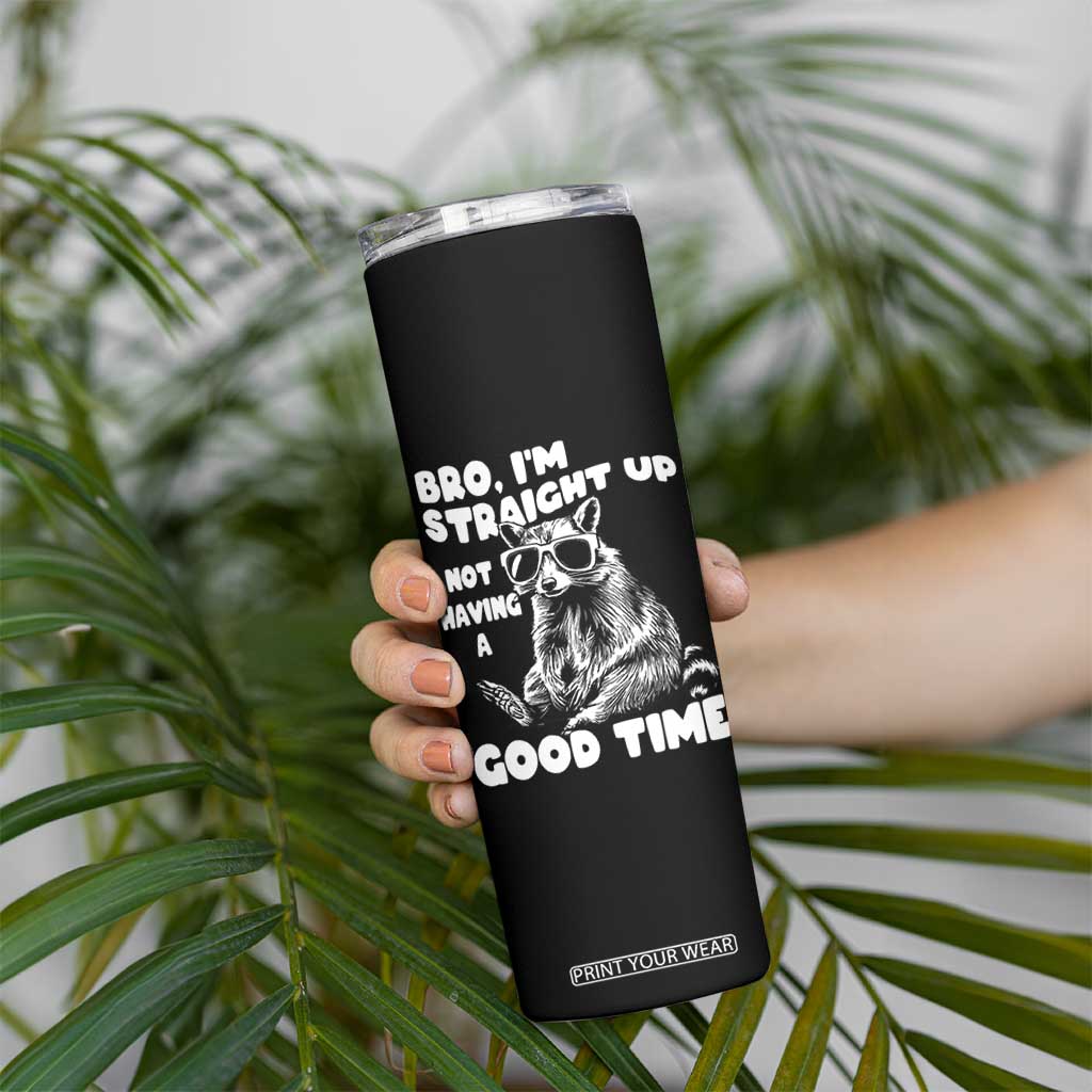 Funny Raccon Sarcastic Skinny Tumbler Bro I Am Straight Up Not Even Having A Good Time TS14 Print Your Wear