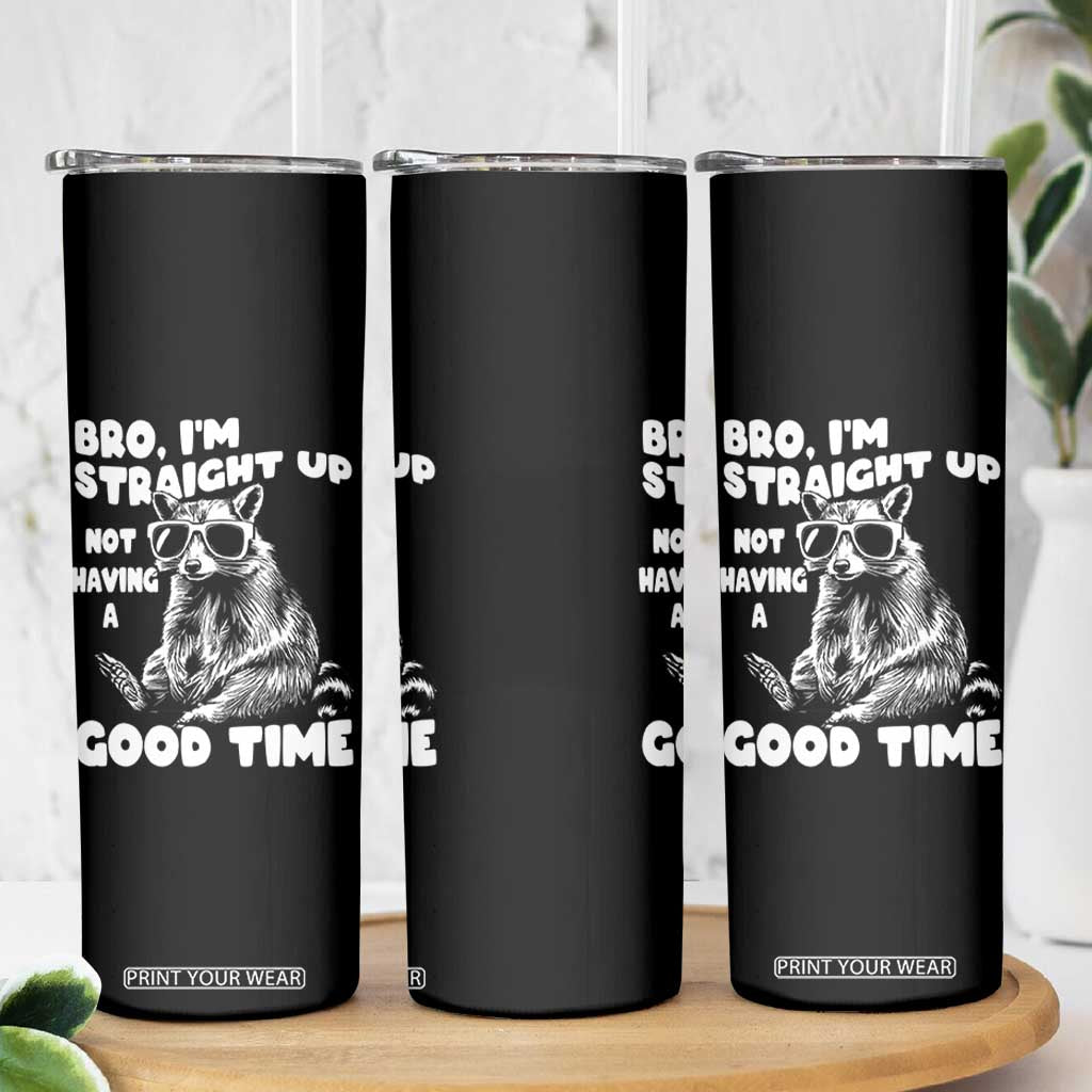 Funny Raccon Sarcastic Skinny Tumbler Bro I Am Straight Up Not Even Having A Good Time TS14 Print Your Wear