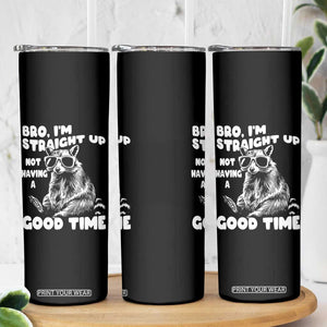 Funny Raccon Sarcastic Skinny Tumbler Bro I Am Straight Up Not Even Having A Good Time TS14 Print Your Wear