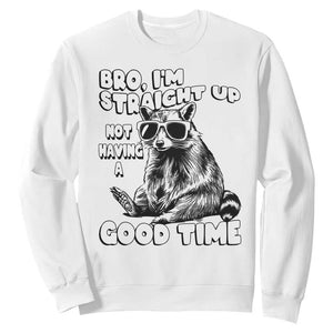 Funny Raccon Sarcastic Sweatshirt Bro I Am Straight Up Not Even Having A Good Time TS14 White Print Your Wear