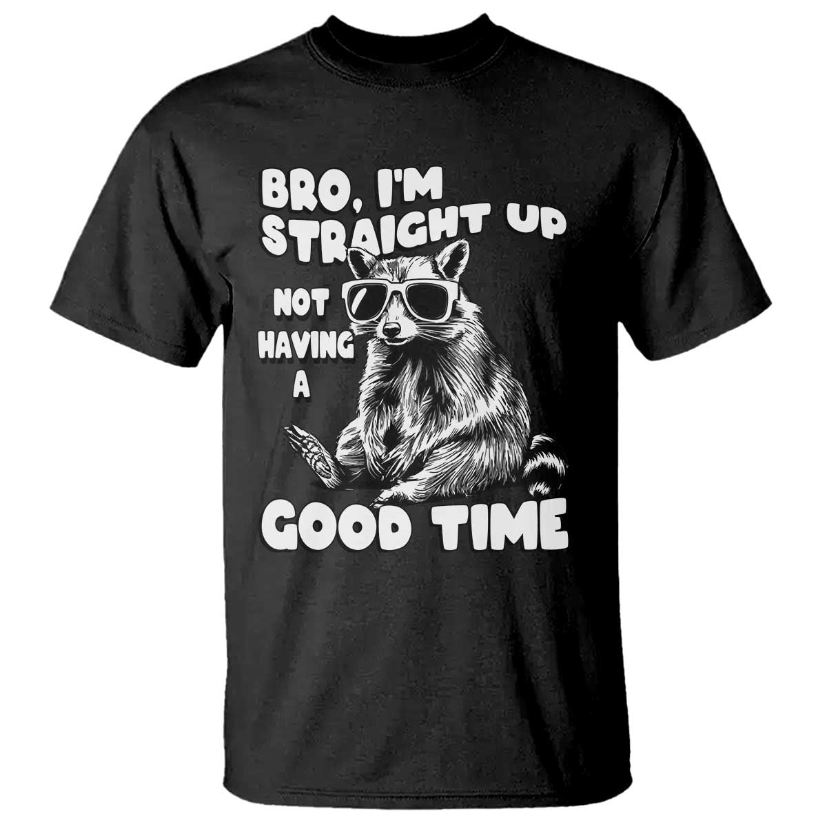 Funny Raccon Sarcastic T Shirt Bro I Am Straight Up Not Even Having A Good Time TS14 Black Print Your Wear