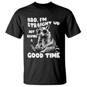 Funny Raccon Sarcastic T Shirt Bro I Am Straight Up Not Even Having A Good Time TS14 Black Print Your Wear