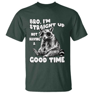 Funny Raccon Sarcastic T Shirt Bro I Am Straight Up Not Even Having A Good Time TS14 Dark Forest Green Print Your Wear