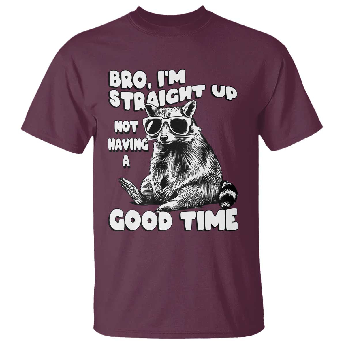 Funny Raccon Sarcastic T Shirt Bro I Am Straight Up Not Even Having A Good Time TS14 Maroon Print Your Wear