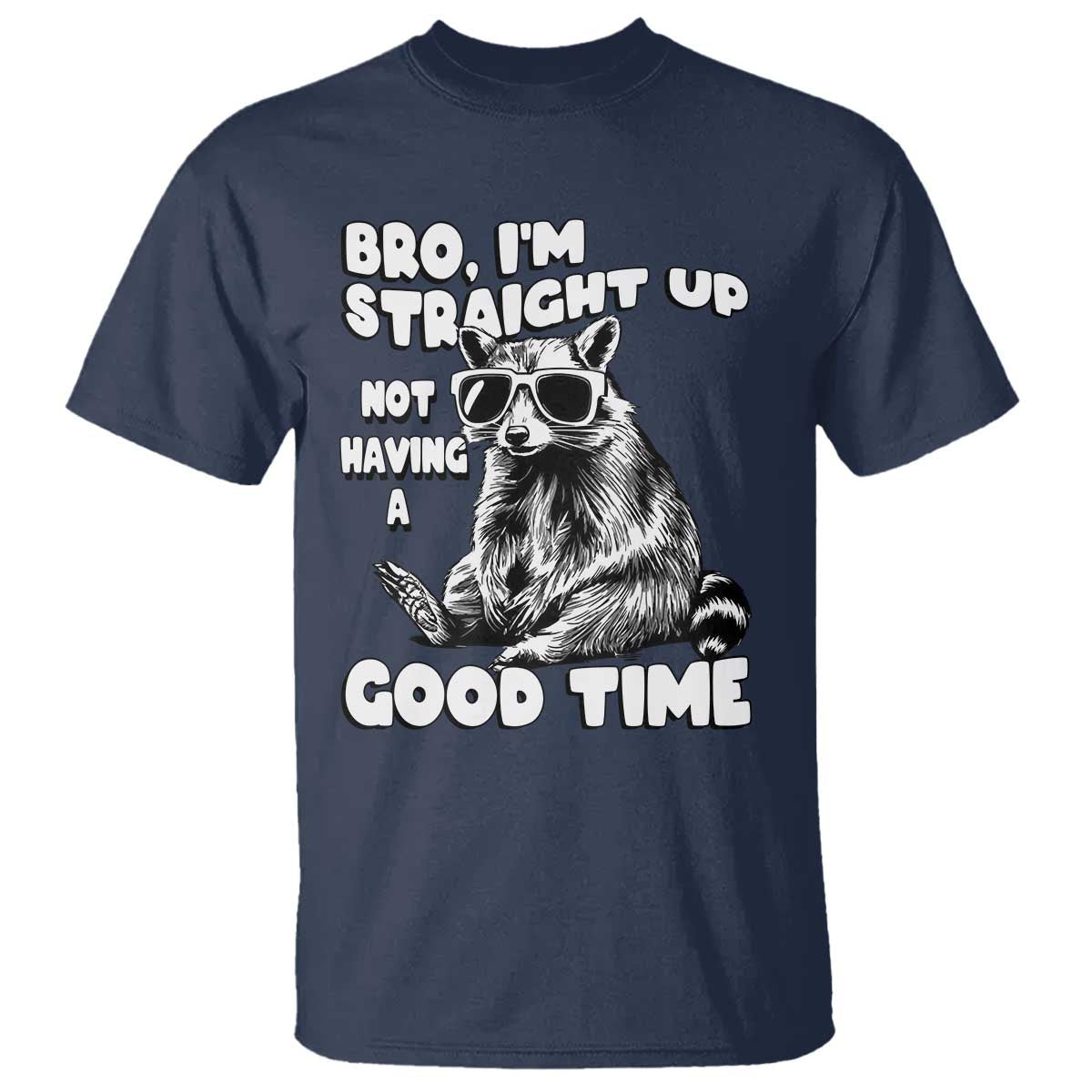 Funny Raccon Sarcastic T Shirt Bro I Am Straight Up Not Even Having A Good Time TS14 Navy Print Your Wear