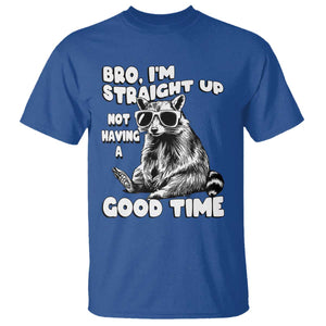 Funny Raccon Sarcastic T Shirt Bro I Am Straight Up Not Even Having A Good Time TS14 Royal Blue Print Your Wear
