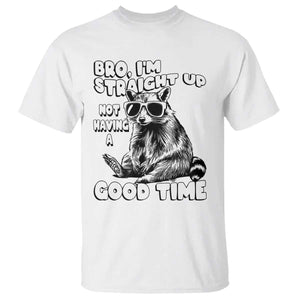 Funny Raccon Sarcastic T Shirt Bro I Am Straight Up Not Even Having A Good Time TS14 White Print Your Wear