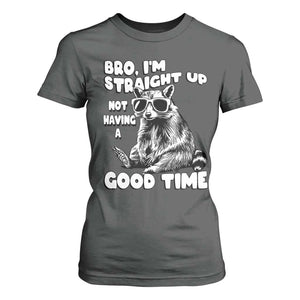 Funny Raccon Sarcastic T Shirt For Women Bro I Am Straight Up Not Even Having A Good Time TS14 Dark Heather Print Your Wear