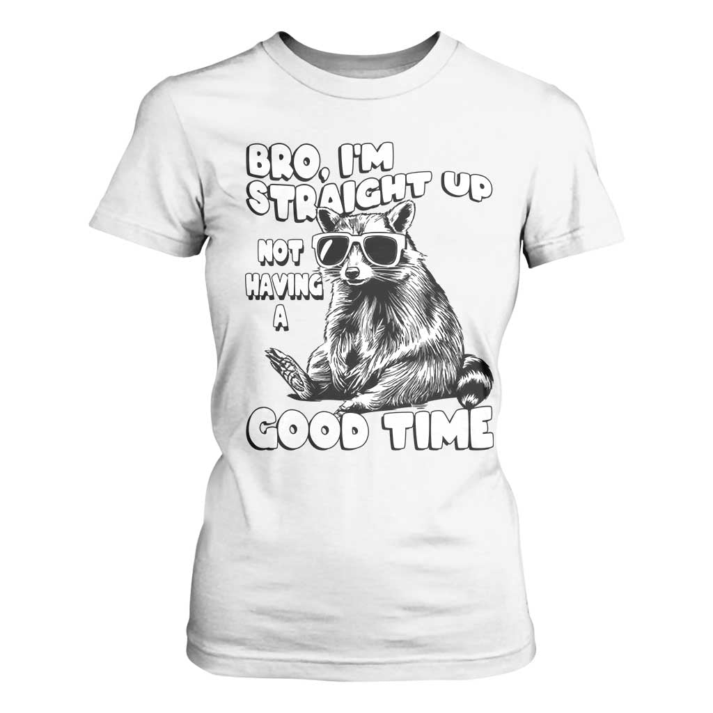 Funny Raccon Sarcastic T Shirt For Women Bro I Am Straight Up Not Even Having A Good Time TS14 White Print Your Wear
