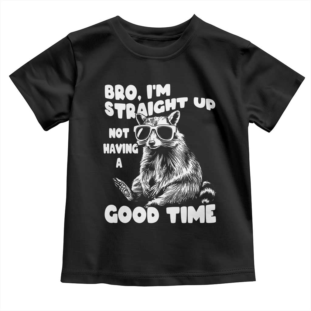 Funny Raccon Sarcastic Toddler T Shirt Bro I Am Straight Up Not Even Having A Good Time TS14 Black Print Your Wear