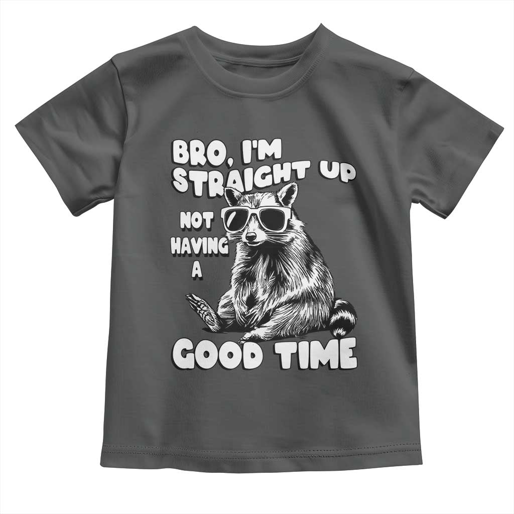 Funny Raccon Sarcastic Toddler T Shirt Bro I Am Straight Up Not Even Having A Good Time TS14 Dark Heather Print Your Wear