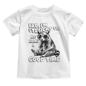 Funny Raccon Sarcastic Toddler T Shirt Bro I Am Straight Up Not Even Having A Good Time TS14 White Print Your Wear