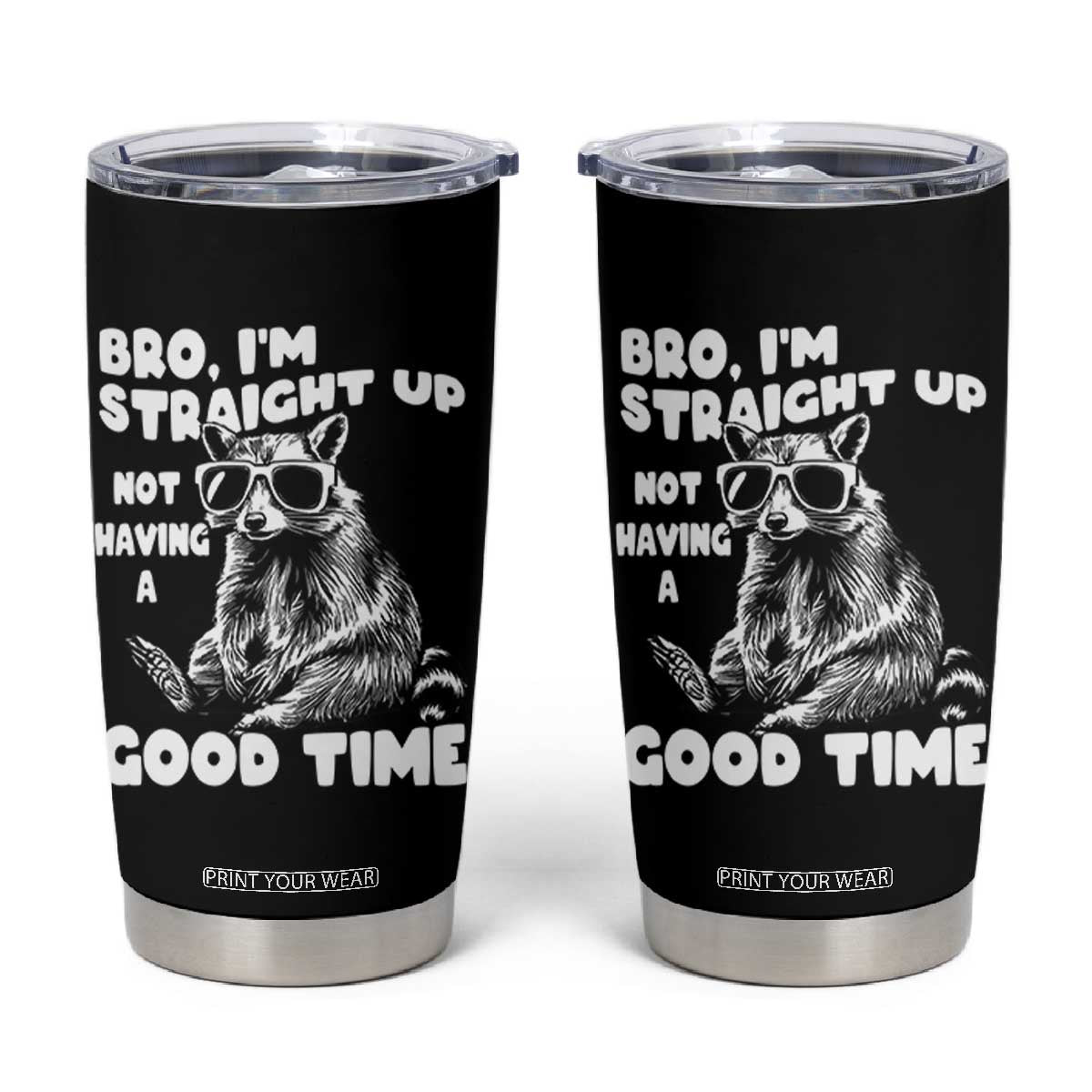 Funny Raccon Sarcastic Tumbler Cup Bro I Am Straight Up Not Even Having A Good Time TS14 Black Print Your Wear