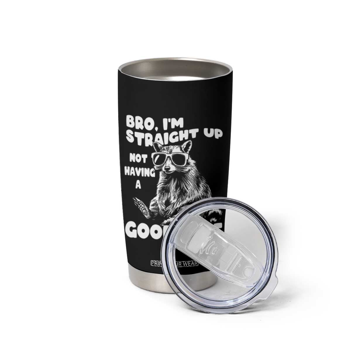 Funny Raccon Sarcastic Tumbler Cup Bro I Am Straight Up Not Even Having A Good Time TS14 Print Your Wear