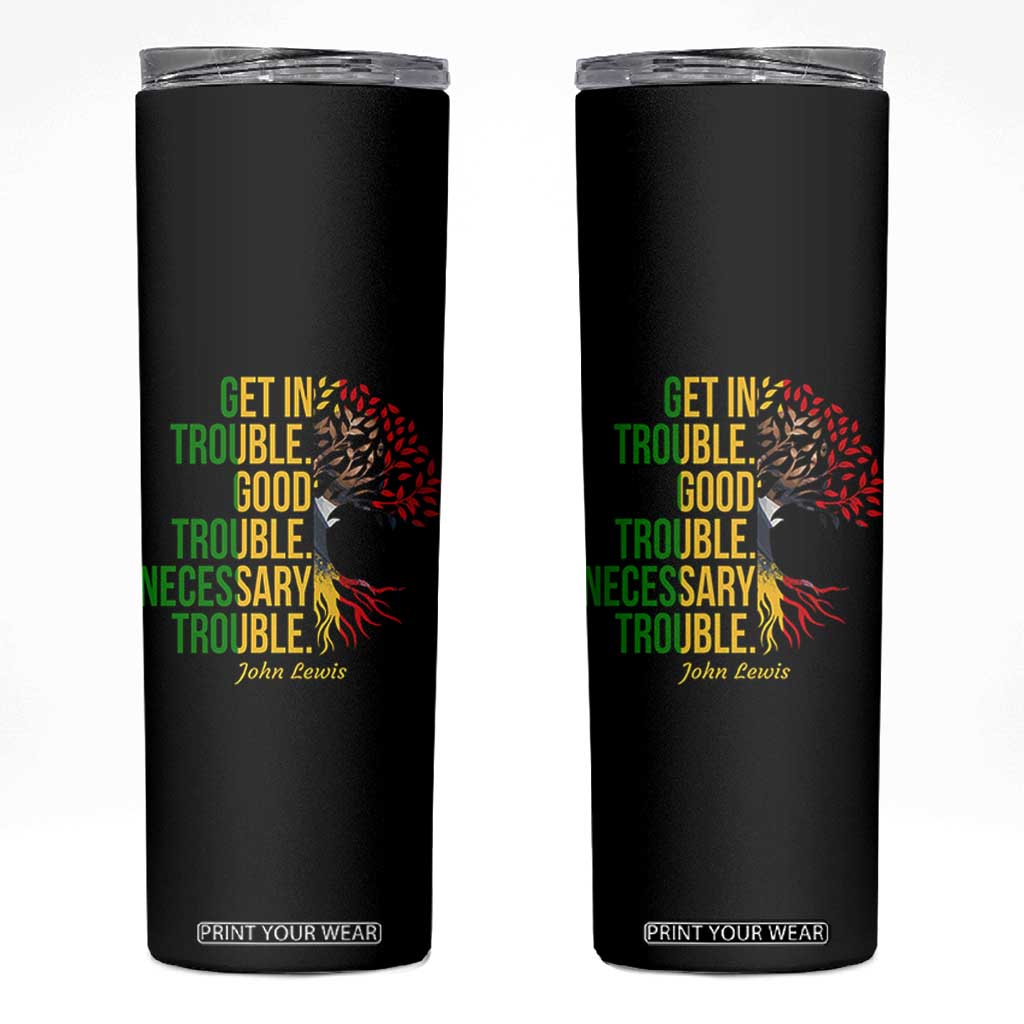 John Lewis Quote Civil Rights Skinny Tumbler Get in Good Necessary Trouble TS14 Black Print Your Wear