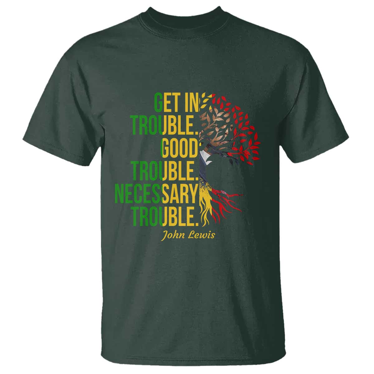 John Lewis Quote Civil Rights T Shirt Get in Good Necessary Trouble TS14 Dark Forest Green Print Your Wear