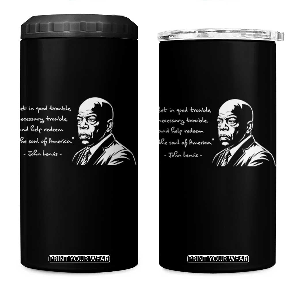 John Lewis Quote 4 in 1 Can Cooler Tumbler Black History Good Trouble TS14 One Size: 16 oz Black Print Your Wear