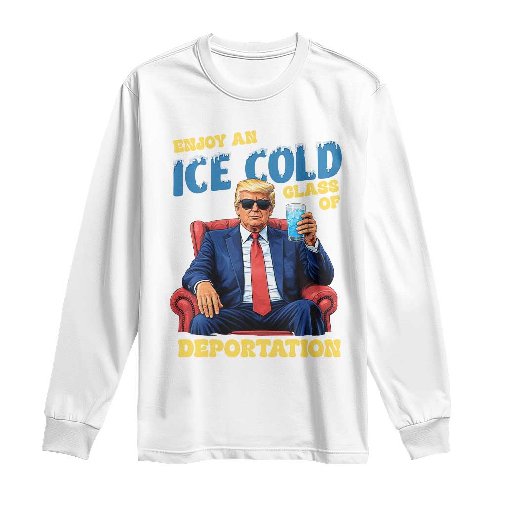 ICE Enjoy an Ice Cold Glass of Deportation Long Sleeve Shirt Funny Political ICE Anti Trump TS14 White Print Your Wear