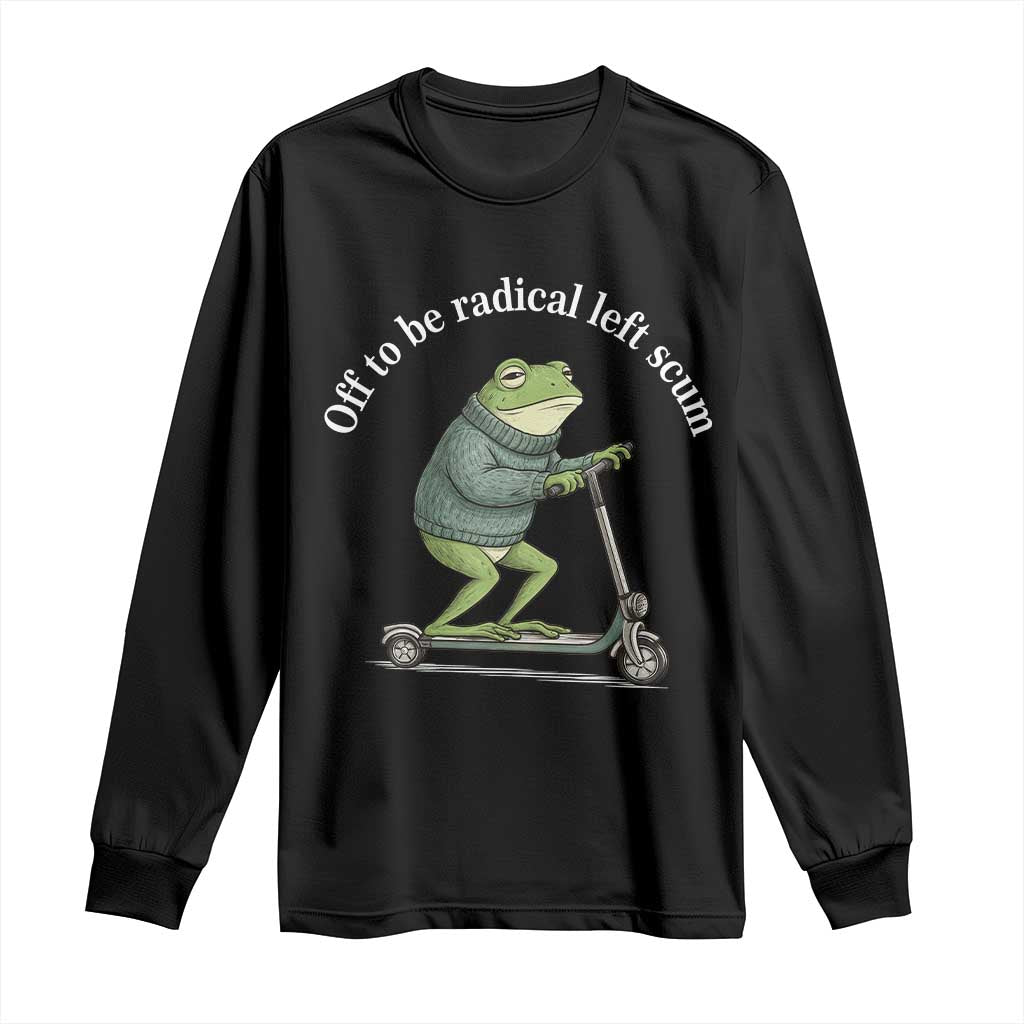 Off To Be Radical Left Scum Long Sleeve Shirt Funny Frog Anti ICE Political Protest TS14 Black Print Your Wear
