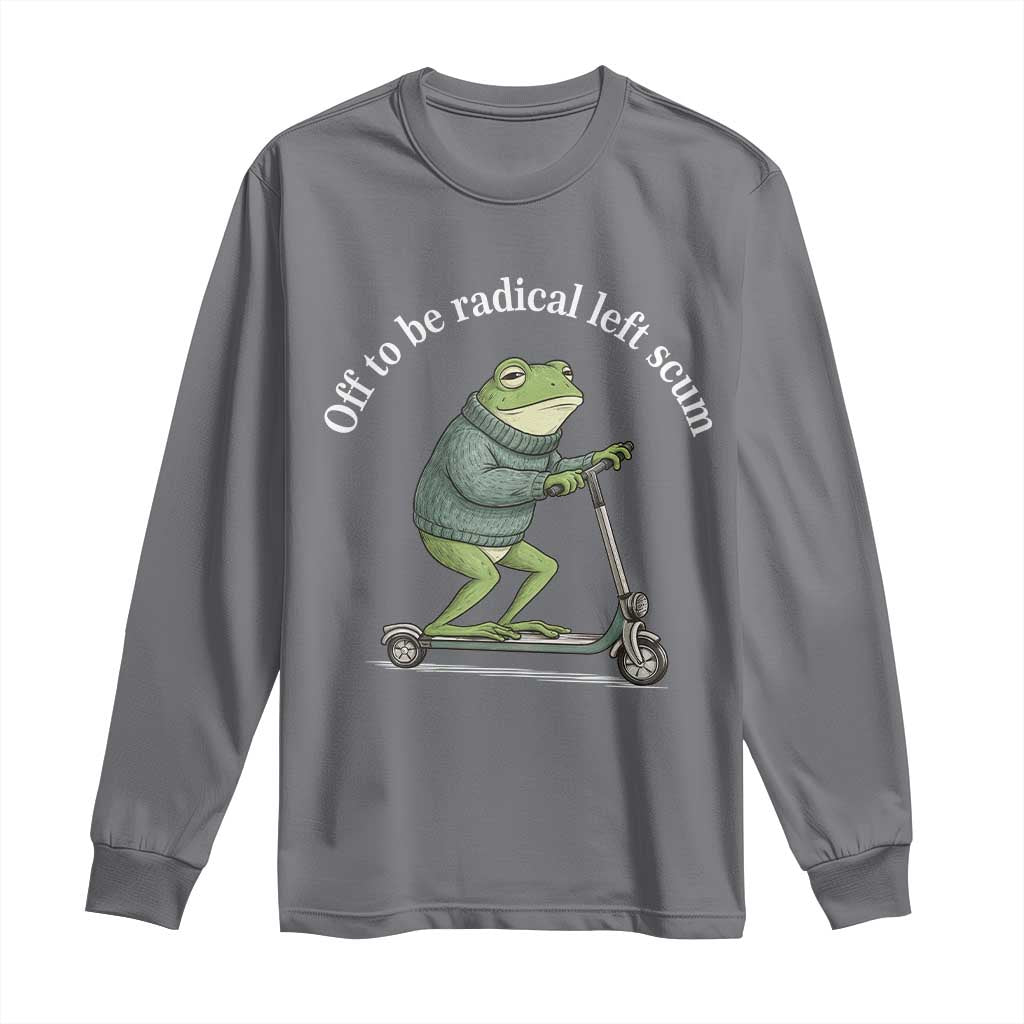 Off To Be Radical Left Scum Long Sleeve Shirt Funny Frog Anti ICE Political Protest TS14 Charcoal Print Your Wear
