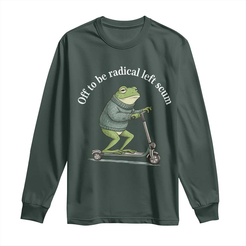 Off To Be Radical Left Scum Long Sleeve Shirt Funny Frog Anti ICE Political Protest TS14 Dark Forest Green Print Your Wear