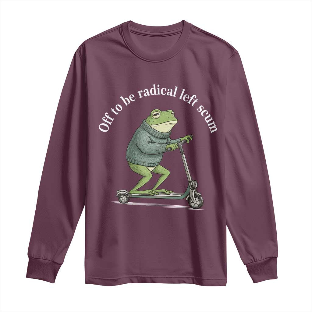 Off To Be Radical Left Scum Long Sleeve Shirt Funny Frog Anti ICE Political Protest TS14 Maroon Print Your Wear